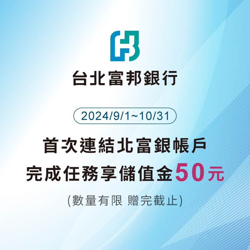 [ 活動已於2024/10/09 17:00 額滿 ]【台北富邦】首次連結台北富邦銀行帳戶，完成任務享 50 元回饋！